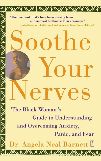 Soothe Your Nerves: The Black Woman's Guide to Understanding and Overcoming Anxiety, Panic, and Fear